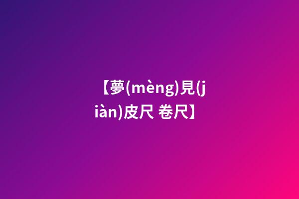 【夢(mèng)見(jiàn)皮尺 卷尺】
